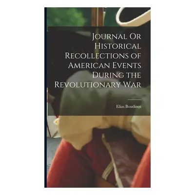 "Journal Or Historical Recollections of American Events During the Revolutionary War" - "" ("Bou