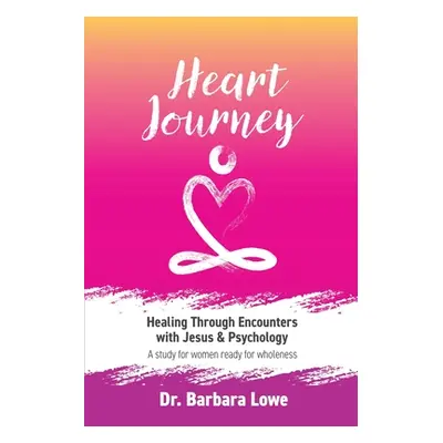 "Heart Journey: Healing through Encounters with Jesus & Psychology" - "" ("Lowe Barbara")