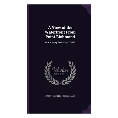 "A View of the Waterfront From Point Richmond: Oral History Transcript / 1985" - "" ("Dunning Ju