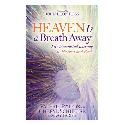 "Heaven Is a Breath Away: An Unexpected Journey to Heaven and Back" - "" ("Paters Valerie")