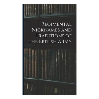 "Regimental Nicknames and Traditions of the British Army" - "" ("Anonymous")