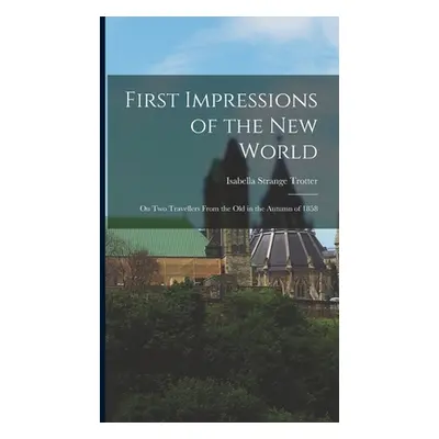 "First Impressions of the New World: On Two Travellers from the Old in the Autumn of 1858" - "" 