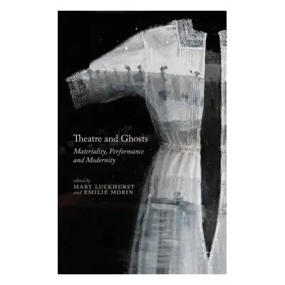 "Theatre and Ghosts: Materiality, Performance and Modernity" - "" ("Luckhurst M.")