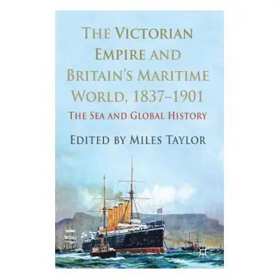 "The Victorian Empire and Britain's Maritime World, 1837-1901: The Sea and Global History" - "" 