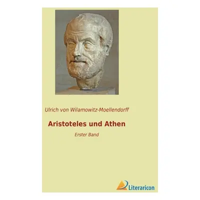 "Aristoteles und Athen: Erster Band" - "" ("Von Wilamowitz-Moellendorff Ulrich")