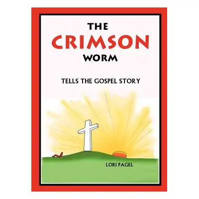 "The Crimson Worm: Tells the Gospel Story" - "" ("Pagel Lori")