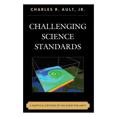 "Challenging Science Standards: A Skeptical Critique of the Quest for Unity" - "" ("Ault Charles