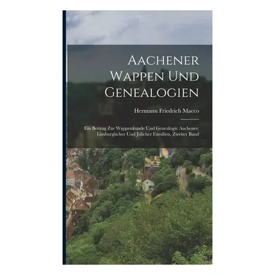 "Aachener Wappen und Genealogien: Ein Beitrag zur Wappenkunde und Genealogie Aachener, Limburgis