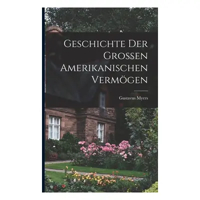 "Geschichte der Grossen Amerikanischen Vermgen" - "" ("Gustavus Myers")