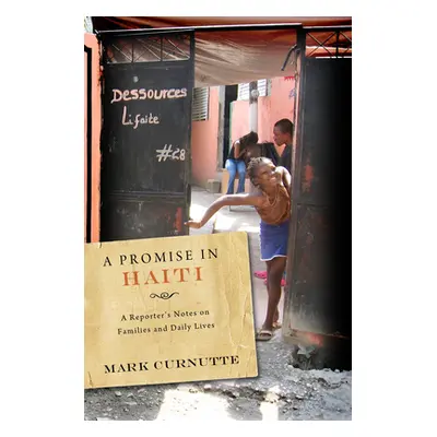 "A Promise in Haiti: A Reporter's Notes on Families and Daily Lives" - "" ("Curnutte Mark")