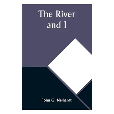 "The River and I" - "" ("Neihardt John G.")