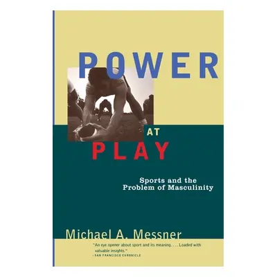 "Power at Play: Sports and the Problem of Masculinity" - "" ("Messner Michael A.")