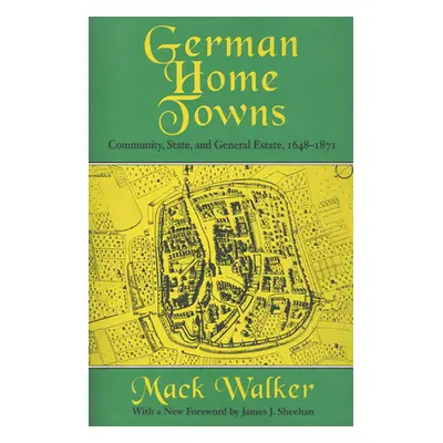 "German Home Towns: Community, State, and General Estate, 1648-1871" - "" ("Walker Mack")