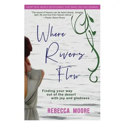 "Where Rivers Flow: Finding your way out of the desert with joy and gladness" - "" ("Moore Rebec