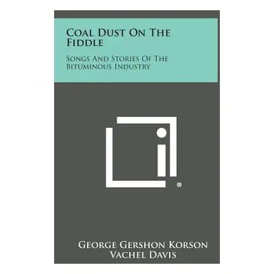 "Coal Dust on the Fiddle: Songs and Stories of the Bituminous Industry" - "" ("Korson George Ger