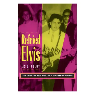 "Refried Elvis: The Rise of the Mexican Counterculture" - "" ("Zolov Eric")