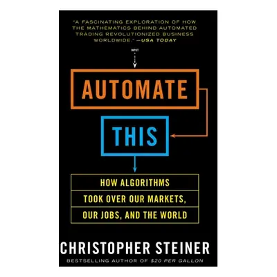 "Automate This: How Algorithms Took Over Our Markets, Our Jobs, and the World" - "" ("Steiner Ch