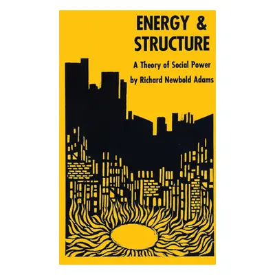 "Energy and Structure: A Theory of Social Power" - "" ("Adams Richard Newbold")