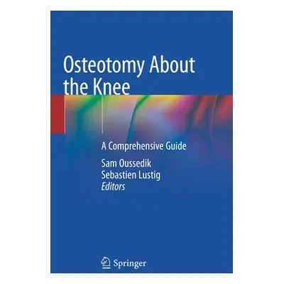 "Osteotomy about the Knee: A Comprehensive Guide" - "" ("Oussedik Sam")