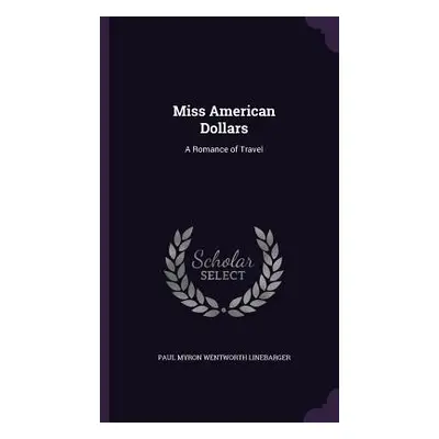 "Miss American Dollars: A Romance of Travel" - "" ("Linebarger Paul Myron Wentworth")