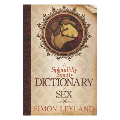 "A Splendidly Smutty Dictionary of Sex" - "" ("Leyland Simon")