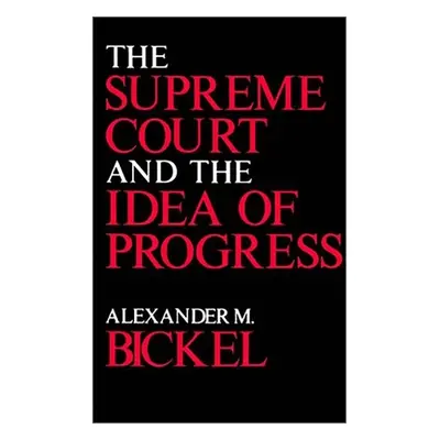 "The Supreme Court and the Idea of Progress" - "" ("Bickel Alexander M.")