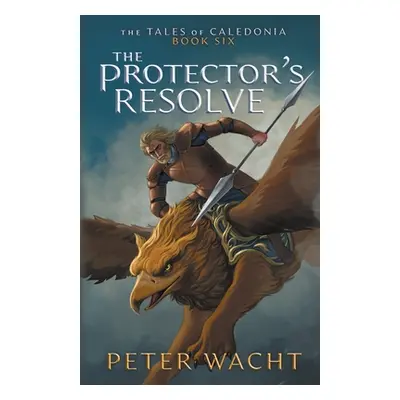 "The Protector's Resolve: The Tales of Caledonia, Book 6" - "" ("Wacht Peter")