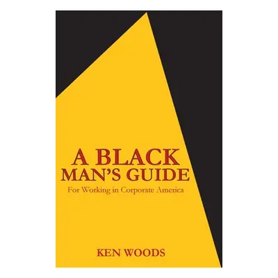 "A Black Man's Guide for Working in Corporate America" - "" ("Woods Ken")