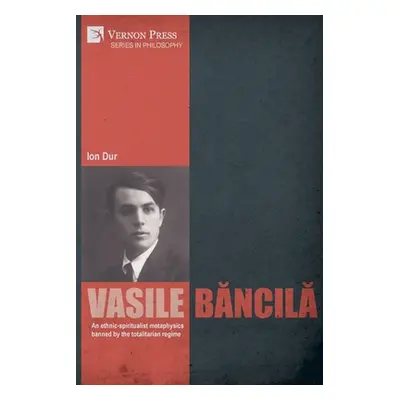 "Vasile Băncilă. An ethnic-spiritualist metaphysics banned by the totalitarian regime" - "" ("Du