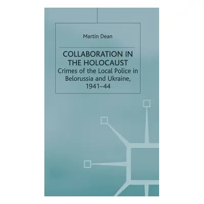 Collaboration in the Holocaust: Crimes of the Local Police in Belorussia and Ukraine, 1941-44 (D