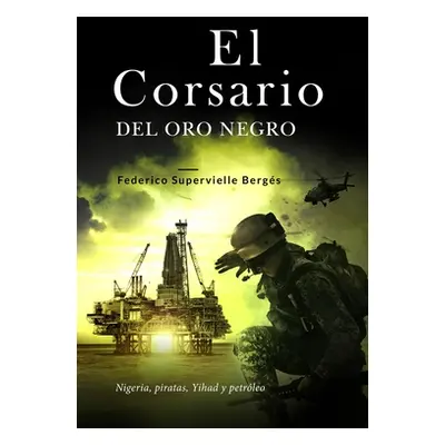 "El corsario del oro negro: Nigeria, piratas, Yihad y petrleo" - "" ("Supervielle Bergs Federico