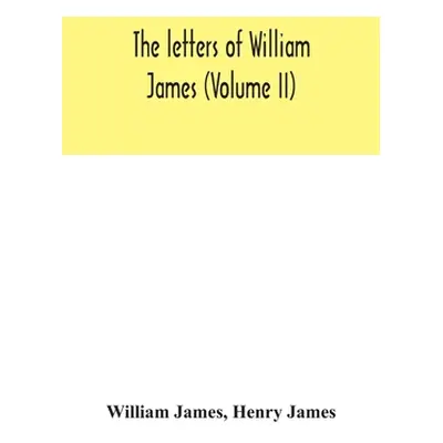 "The letters of William James (Volume II)" - "" ("James William")