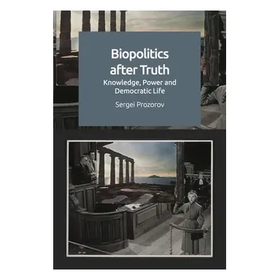 "Biopolitics After Truth: Knowledge, Power and Democratic Life" - "" ("Prozorov Sergei")