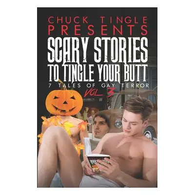 "Scary Stories To Tingle Your Butt: 7 Tales Of Gay Terror Vol. 3" - "" ("Tingle Chuck")