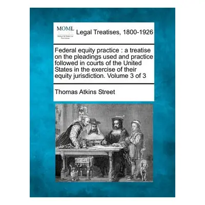 "Federal equity practice: a treatise on the pleadings used and practice followed in courts of th