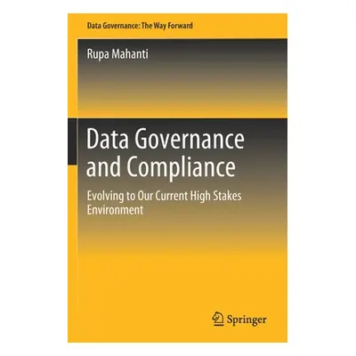 "Data Governance and Compliance: Evolving to Our Current High Stakes Environment" - "" ("Mahanti