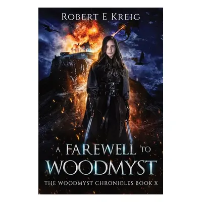 "A Farewell to Woodmyst: The Woodmyst Chronicles Book X" - "" ("Kreig Robert E.")