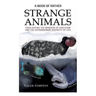 "Book of Rather Strange Animals" - "Highlighting the Wonders of Evolution and the Extraordinary 