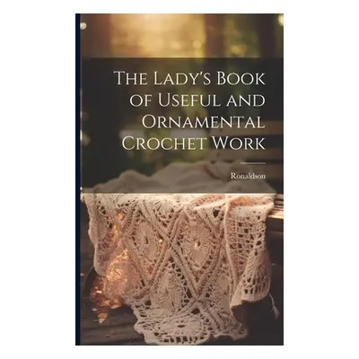 "The Lady's Book of Useful and Ornamental Crochet Work" - "" ("Ronaldson")