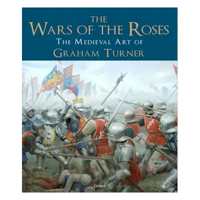 "The Wars of the Roses: The Medieval Art of Graham Turner" - "" ("Turner Graham")