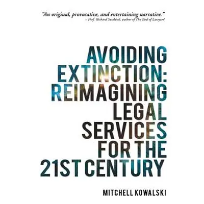 "Avoiding Extinction: Reimagining Legal Services for the 21st Century" - "" ("Kowalski Mitchell"