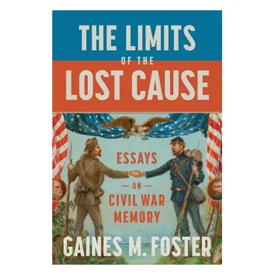 "The Limits of the Lost Cause: Essays on Civil War Memory" - "" ("Foster Gaines M.")