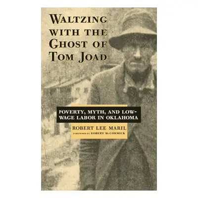 "Waltzing with the Ghost of Tom Joad: Poverty, Myth, and Low-Wage Labor in Oklahoma" - "" ("Mari