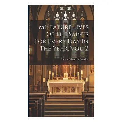 "Miniature Lives Of The Saints For Every Day In The Year, Vol. 2" - "" ("Bowden Henry Sebastian 