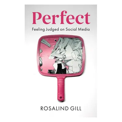 "Perfect: Feeling Judged on Social Media" - "" ("Gill Rosalind")