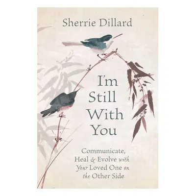 "I'm Still with You: Communicate, Heal & Evolve with Your Loved One on the Other Side" - "" ("Di