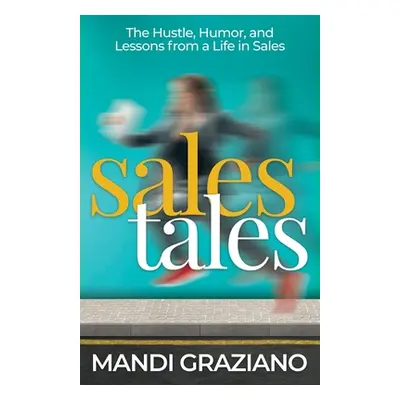 "Sales Tales: The Hustle, Humor, and Lessons from a Life in Sales" - "" ("Graziano Mandi")