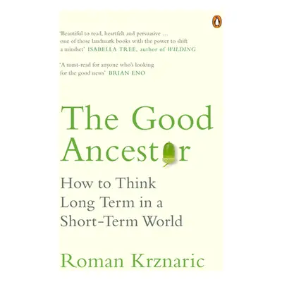 Good Ancestor - How to Think Long Term in a Short-Term World (Krznaric Roman)