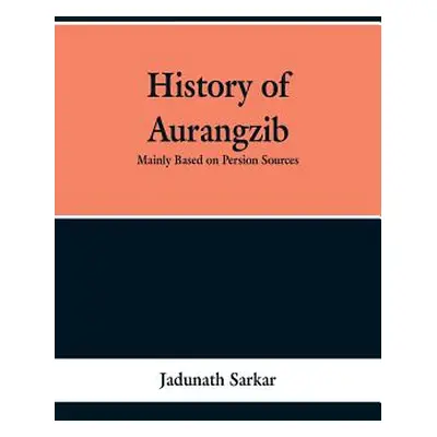 "History of Aurangzib: Mainly based on Persian Sources" - "" ("Sarkar Jadunath")