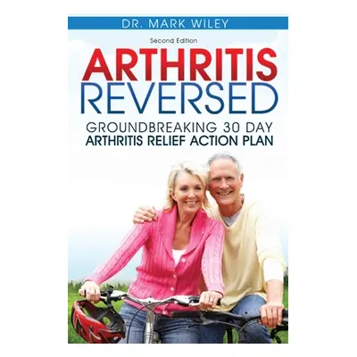 "Arthritis Reversed: Groundbreaking 30-Day Arthritis Relief Action Plan" - "" ("Wiley Mark V.")